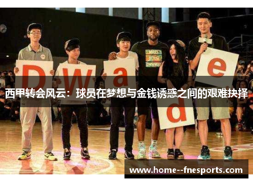 西甲转会风云：球员在梦想与金钱诱惑之间的艰难抉择
