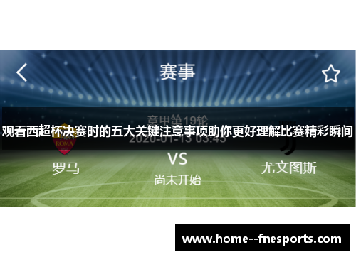 观看西超杯决赛时的五大关键注意事项助你更好理解比赛精彩瞬间