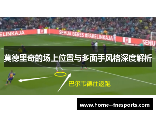 莫德里奇的场上位置与多面手风格深度解析