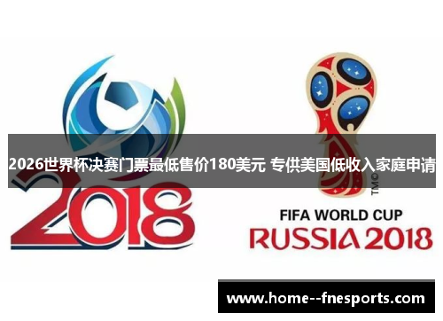 2026世界杯决赛门票最低售价180美元 专供美国低收入家庭申请