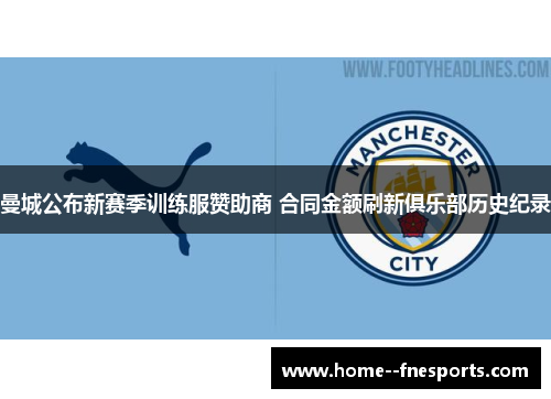 曼城公布新赛季训练服赞助商 合同金额刷新俱乐部历史纪录