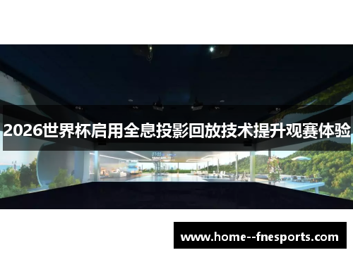 2026世界杯启用全息投影回放技术提升观赛体验